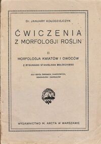 Miniatura okładki Kołodziejczyk January Ćwiczenia z morfologii roślin. II Morfologia kwiatów i owoców z rysunkami Stanisława Bełżeckiego. Dla szkół średnich, zawodowych, seminarjówi samouków.