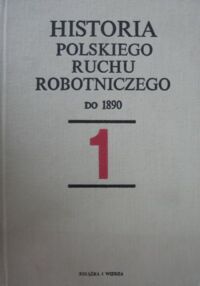 Miniatura okładki Kołodziejczyk Ryszard /red./ Historia polskiego ruchu robotniczego. T.I. Do 1890.