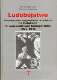 Miniatura okładki Komański H., Siekierka S. Ludobójstwo dokonane przez nacjonalistów ukraińskich na Polakach w województwie tarnopolskim 1939 - 1946.