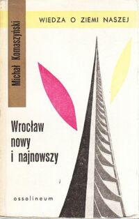 Miniatura okładki Komaszyński Michał Wrocław nowy i najnowszy. /Wiedza o Ziemi Naszej. Tom 10/