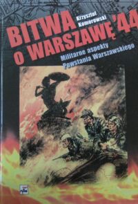 Miniatura okładki Komorowski Krzysztof Bitwa o Warszawę '44. Militarne aspekty Powstania Warszawskiego.