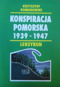 Miniatura okładki Komorowski Krzysztof Konspiracja pomorska 1939-1947. Leksykon.