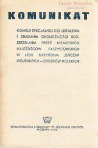 Miniatura okładki  Komunikat Komisji Specjalnej do ustalenia i zbadania okoliczności rozstrzelania przez niemieckich najeźdźców faszystowskich w lesie katyńskim jeńców wojennych-oficerów polskich.