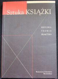 Miniatura okładki Komza Małgorzata /red./ Sztuka książki. Historia-teoria-praktyka.