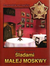 Miniatura okładki Kondusza Wojciech Śladami Małej Moskwy. Przewodnik po Legnicy.