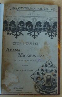 Zdjęcie nr 2 okładki Koneczny Feliks Życie i zasługi Adama Mickiewicza (z illustracyami). /Czytelnia Polska. Tom II/