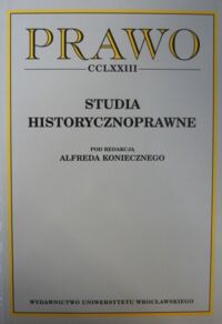 Miniatura okładki Konieczny Alfred /red./ Studia historycznoprawne. /Prawo CCLXXIII/.