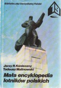 Miniatura okładki Konieczny Jerzy R., Malinowski Tadeusz Mała encyklopedia lotników polskich. /Biblioteczka Skrzydlatej Polski. Tom 19/