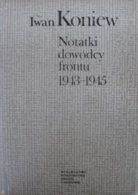 Miniatura okładki Koniew Iwan Notatki dowódcy frontu 1943-1945. /Biblioteka Wiedzy Wojskowej./