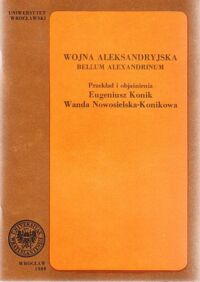 Miniatura okładki Konik Eugeniusz, Nowosielska - Konikowa Wanda /przekł. i obj./ Wojna aleksandryjska. Bellum Alexandrinum. /Dedykacja autorska/