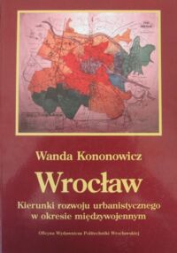 Miniatura okładki Kononowicz Wanda Wrocław. Kierunki rozwoju urbanistycznego w okresie międzywojennym.