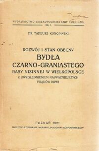 Miniatura okładki Konopiński Tadeusz Rozwój i stan obecny bydła czarno-graniastego rasy nizinnej w Wielkopolsce z uwzględnieniem najważniejszych prądów krwi.