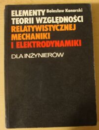 Miniatura okładki Konorski Bolesław Elementy teorii względności, relatywistycznej mechaniki i elektrodynamiki dla inżynierów.