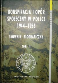 Miniatura okładki  Konspiracja i opór społeczny w Polsce w latach 1944-1956. Słownik biograficzny. Tom II.