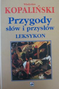 Zdjęcie nr 1 okładki Kopaliński Władysław Przygody słów o przysłów. Leksykon.