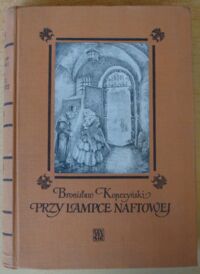 Miniatura okładki Kopczyński Bronisław Przy lampce naftowej. Wspomnienia o dawnej Warszawie, Krakowie, wędrówkach z farbami, spotkanych ludziach 1882-1952.