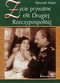 Miniatura okładki Koper Sławomir Życie prywatne elit Drugiej Rzeczpospolitej. 