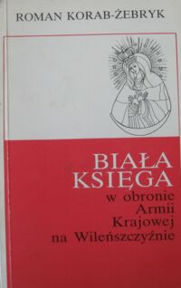 Miniatura okładki Korab-Żebryk Roman Biała księga w obronie Armii Krajowej na Wileńszczyźnie.