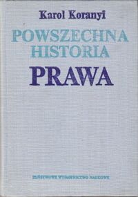 Miniatura okładki Koranyi Karol Powszechna historia państwa i prawa w zarysie.