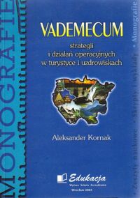 Miniatura okładki Kornak Aleksander Vademecum strategii i działań operacyjnych w turystyce i uzdrowiskach.