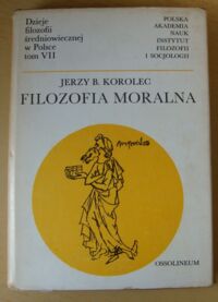 Miniatura okładki Korolec Jerzy B. Filozofia moralna. /Dzieje filozofii średniowiecznej w Polsce. Tom VII/