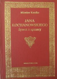 Miniatura okładki Korolko Mirosław Jana Kochanowskiego żywot i sprawy. Materiały, komentarze, przypuszczenia.