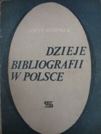 Miniatura okładki Korpała Józef Dzieje bibliografii w Polsce.