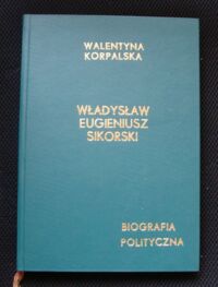 Miniatura okładki Korpalska Walentyna Władysław Eugeniusz Sikorski. Biografia polityczna.