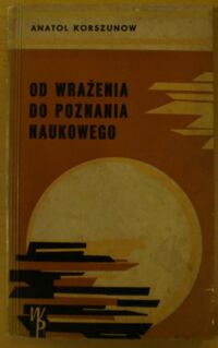 Miniatura okładki Korszunow Anatol Od wrażenia do poznania naukowego.