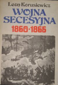 Miniatura okładki Korusiewicz Leon Wojna secesyjna 1860-1865.