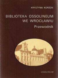 Miniatura okładki Korzon Krystyna Biblioteka Ossolineum we Wrocławiu. Przewodnik.