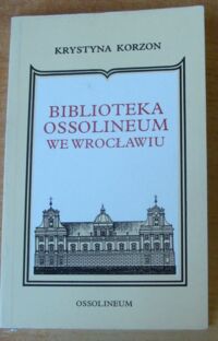 Miniatura okładki Korzon Krystyna Biblioteka Ossolineum we Wrocławiu. Publikacja w 175 rocznicę Zakładu Narodowego im. Ossolińskich.