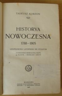 Zdjęcie nr 2 okładki Korzon Tadeusz Historya nowoczesna 1788-1805. Uzupełniona latopisem XIX stulecia. Z dodaniem genealogii, mapy, 42 illustr. i rozkładu lekcyi.