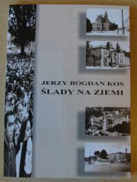 Miniatura okładki Kos Jerzy Bogdan Ślady na ziemi. Szkice o ludziach, miejscach i zdarzeniach.