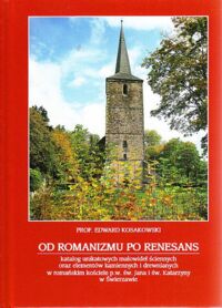 Miniatura okładki Kosakowski Edward Od romanizmu po renesans. Katalog unikatowych malowideł ściennych oraz elementów kamiennych i drewnianych w romańskim kościele p.w. św.Jana Jana i św.Katarzyna w Świerzawie.