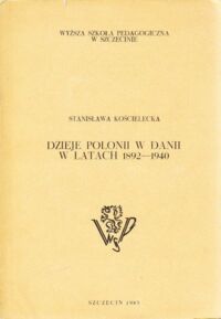 Miniatura okładki Kościelecka Stanisława  Dzieje Polonii w Danii w latach 1892-1940. /Rozprawy i studia T.LVII/