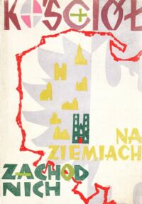 Miniatura okładki  Kościół na ziemiach zachodnich. Ćwierćwiecze polskiej organizacji kościelnej.