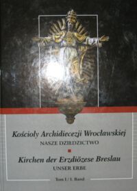 Miniatura okładki  Kościoły Archidiecezji Wrocławskiej. Nasze dziedzictwo. Tom I. Kirchen Erzdiozese. Unser erbe. Band.I.