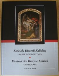 Miniatura okładki  Kościoły Diecezji Kaliskiej. Nasze dziedzictwo. Tom I. / Kirchen der Diozese Kalisch. Unser erbe. I. Band.