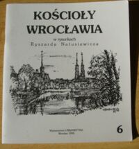 Miniatura okładki  Kościoły Wrocławia w rysunkach Ryszarda Natusiewicza 6.