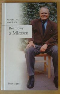 Miniatura okładki Kosińska Agnieszka Rozmowy o Miłoszu.