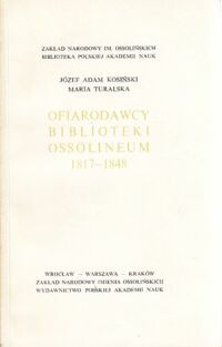 Miniatura okładki Kosiński Józef Adam, Turalska Maria Ofiarodawcy Biblioteki Ossolineum 1817-1848.