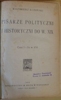 Zdjęcie nr 2 okładki Kosiński Kazimierz Pisarze polityczni i historyczni do w. XIX. Część I-II. Cz.I. Do w. XVI. Cz.II. Wiek XVI - Do pierwszego bezkrólewia.