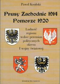 Miniatura okładki Kosiński Paweł Prusy Zachodnie 1914 - Pomorze 1920. Ludność regionu wobec przemian politycznych okresu I wojny światowej.