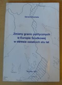 Miniatura okładki Kosmala Gerard Zmiany granic politycznych w Europie Środkowej w okresie ostatnich stu lat.