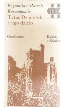 Miniatura okładki Kosmanowie Bogumiła i Marceli Tytus Działyński i jego dzieła. 150 lat dziejów Biblioteki Kórnickiej. /Książki o Książce/