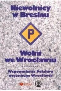 Miniatura okładki Kosmulska Anna /oprac./	 Niewolnicy w Breslau. Wolni we Wrocławiu. Wspomnienia Polaków wojennego Wrocławia.