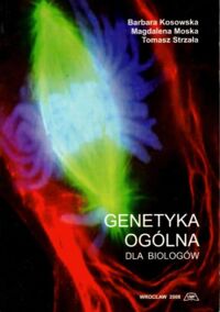 Miniatura okładki Kosowska B., Moska M., Strzała T. Genetyka ogólna dla biologów.