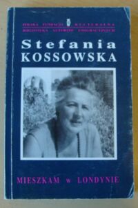 Miniatura okładki Kossowska Stefania Mieszkam w Londynie. /Biblioteka Autorów Emigracyjnych 3/