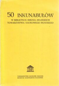 Miniatura okładki Kostanecka Halina /oprac./ 50 inkunabułów imienia Zielińskich Towarzystwa Naukowego Płockiego.